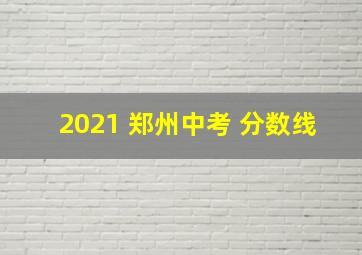 2021 郑州中考 分数线